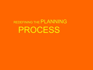 REDEFINING THE PLANNING 		PROCESS
