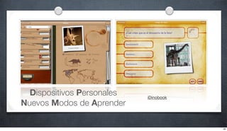 Dispositivos Personales   iDinobook
Nuevos Modos de Aprender

                                        29
 