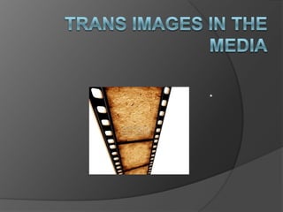 Trans Images in the Media * 