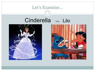 Let’s Examine…


Cinderella   vs.   Lilo
 