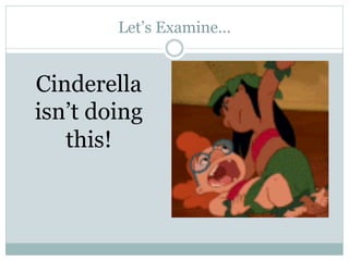 Let’s Examine…


Cinderella
isn’t doing
   this!
 