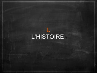 I.
L’HISTOIRE

 