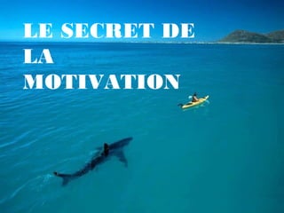 LE SECRET DE
LA
MOTIVATION

 
