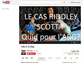 LE CAS RIDDLEY
SCOTT !
Quid pour l’ARG?

 