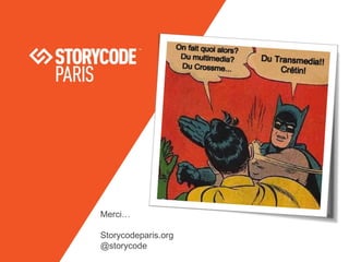 Merci…
Storycodeparis.org
@storycode

 