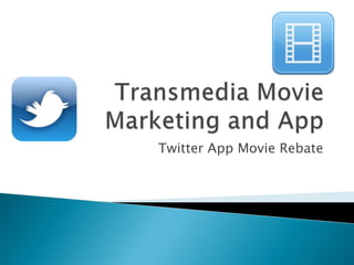 Transmedia Movie Marketing and App Twitter App Movie Rebate 