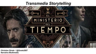 Transmedia Storytelling
Christian Zárate / @Zarate2007
Narrativa Multimedia.
 