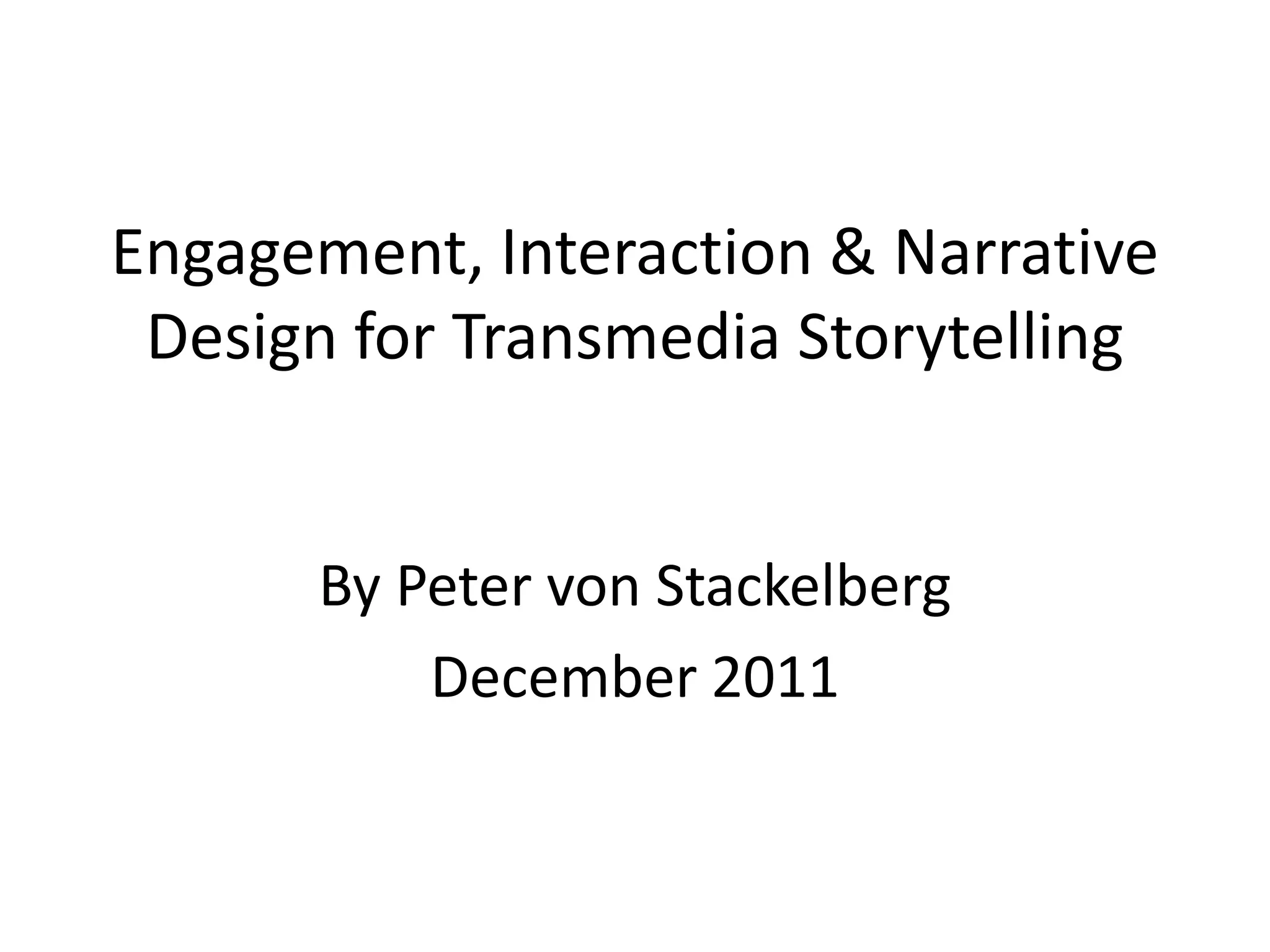 Engagement, Interaction & Narrative
 Design for Transmedia Storytelling


      By Peter von Stackelberg
          December 2011
 