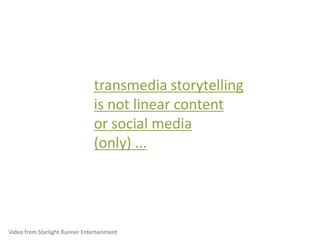 transmedia storytelling is not linear content or social media (only) ...,[object Object],Video from Starlight Runner Entertainment,[object Object]