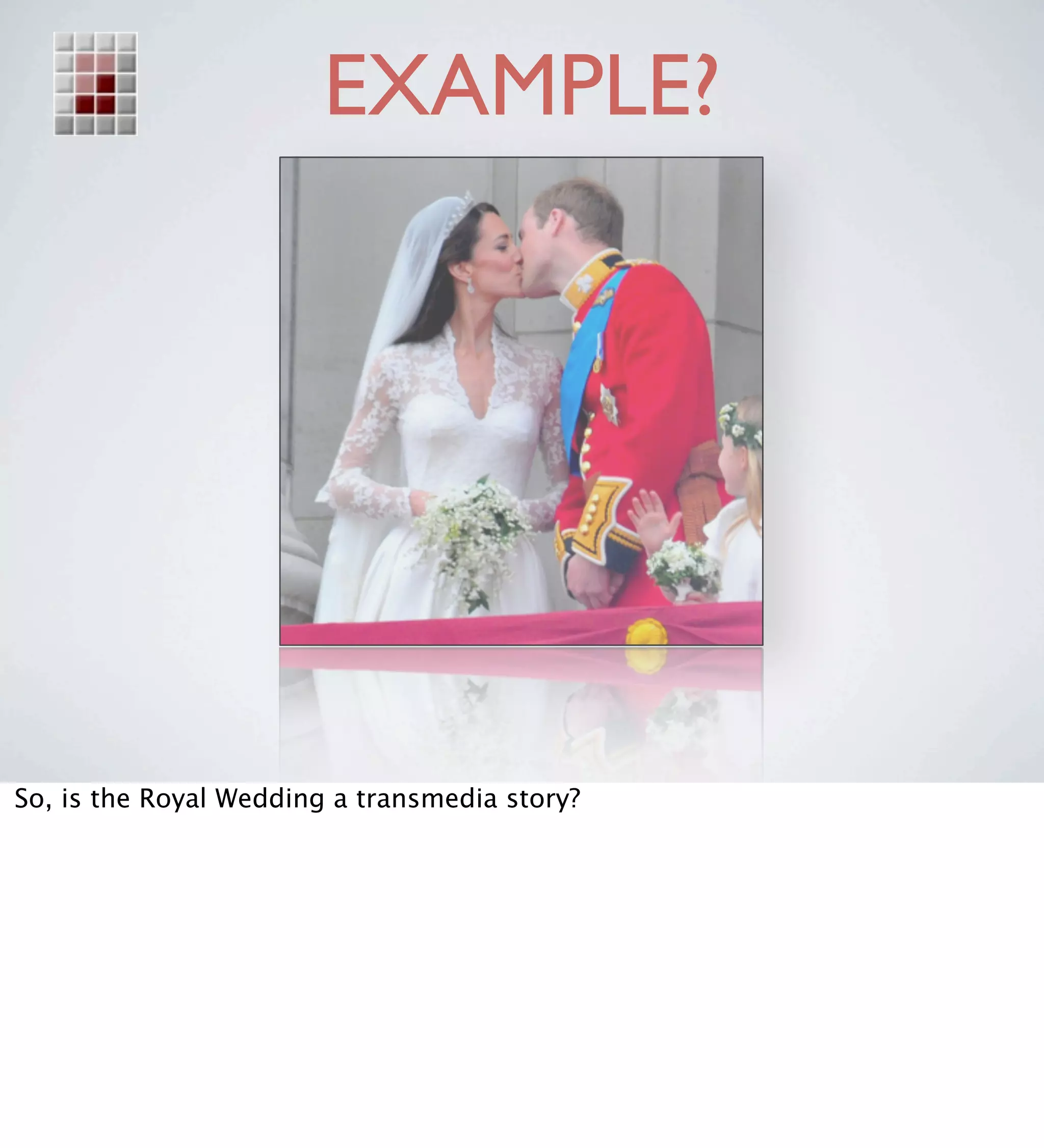 EXAMPLE?




So, is the Royal Wedding a transmedia story?
 