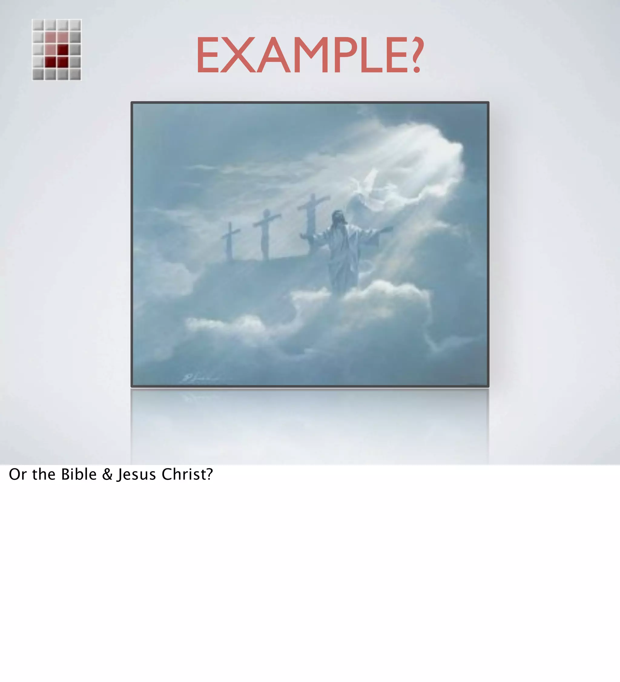 EXAMPLE?




Or the Bible & Jesus Christ?
 