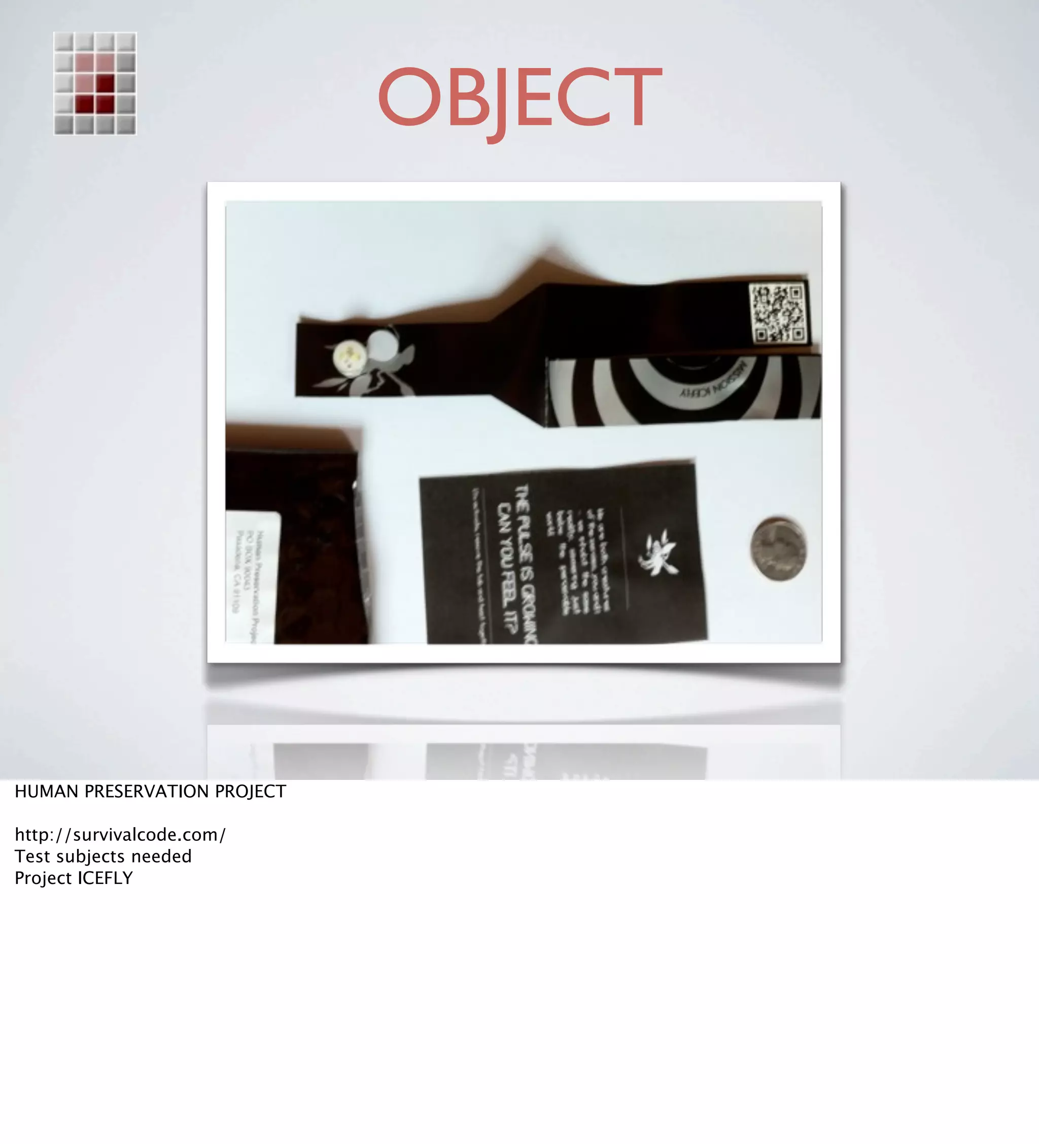 OBJECT




HUMAN PRESERVATION PROJECT

http://survivalcode.com/
Test subjects needed
Project ICEFLY
 