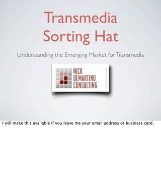 Transmedia
                     Sorting Hat
       Understanding the Emerging Market for Transmedia




I will make this available if you leave me your email address or business card.
 