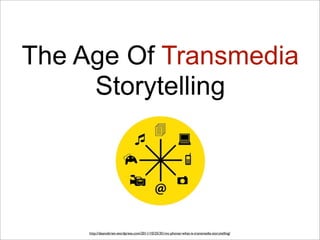 The Age Of Transmedia
     Storytelling




     http://deanobrien.wordpress.com/2011/10/25/351mc-phonar-what-is-transmedia-storytelling/
 