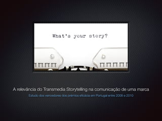 texto
A relevância do Transmedia Storytelling na comunicação de uma marca
Estudo dos vencedores dos prémios eﬁcácia em Portugal entre 2008 e 2010
 