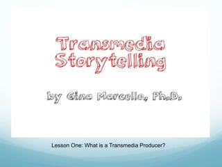Lesson One: What is a Transmedia Producer?
 