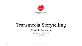 Transmedia Storytelling
Cristel Gonzales
Transmedia	Storytelling	|	Cristel	Gonzales
Starts	at	60	|	Travel	at	60
Australia
8/8/17
 