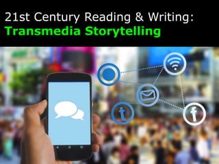 21st Century Reading & Writing:
Transmedia Storytelling
 