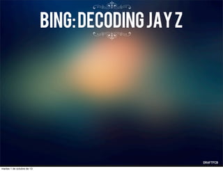 Bing:DecodingJayZ
martes 1 de octubre de 13
 