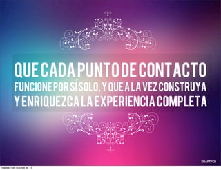 Quecadapuntodecontacto
funcioneporsisolo,yquealavezconstruya
yenriquezcalaexperienciacompleta
´
martes 1 de octubre de 13
 