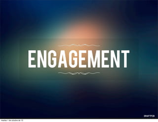 engagement
martes 1 de octubre de 13
 