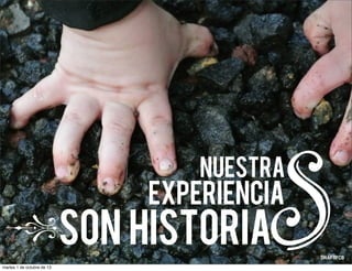 son historia
NUESTRA
EXPERIENCIA
Smartes 1 de octubre de 13
 