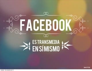 Facebook
Estransmedia
ensimismo´
martes 1 de octubre de 13
 