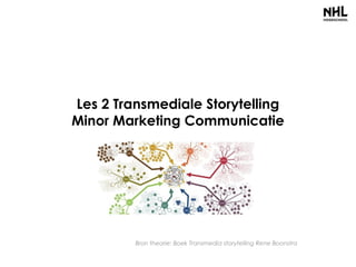 Les 2 Transmediale Storytelling
Minor Marketing Communicatie
Bron theorie: Boek Transmedia storytelling Rene Boonstra
 