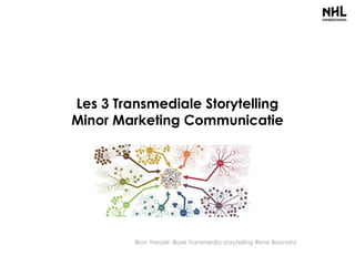 Les 3 Transmediale Storytelling
Minor Marketing Communicatie
Bron theorie: Boek Transmedia storytelling Rene Boonstra
 