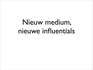 Nieuw medium,
nieuwe inﬂuentials
 