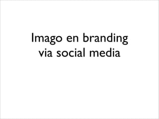 Imago en branding
 via social media
 