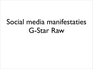 Social media manifestaties
       G-Star Raw
 