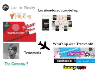 Location-based storytelling
What’s up with Transmedia?
The Company P
Transmedia
 