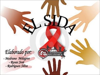 Elaborado por: - Medrano  Milagros - Rosas José - Rodríguez Silva EL SIDA 