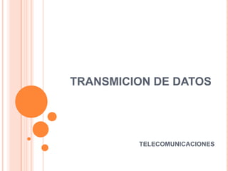 TRANSMICION DE DATOS




         TELECOMUNICACIONES
 