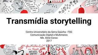 Centro Universitário da Serra Gaúcha - FSG
Comunicação Digital e Multimeios
Me. Aline Corso
2017
Transmídia storytelling
 