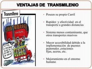• Poseen su propio Carril

• Rapidez y efectividad en el
  transporte a grandes distancias

• Sistema menos contaminante, que
  otros transportes masivos

• Mayor accesibilidad debido a la
  implementación de puentes
  peatonales ,estaciones
  fijas, aceras, etc.

• Mejoramiento en el entorno
  humano
 