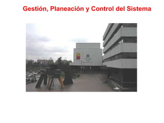 Gestión, Planeación y Control del Sistema
 