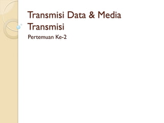 Transmisi Data & Media
Transmisi
Pertemuan Ke-2
 