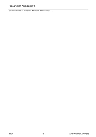 Transmisión Automática 1
Rev:0 9 Mundo Mecánica Automotriz
en los cambios de marcha o daños en la transmisión.
 