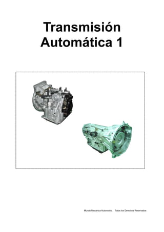 Transmisión
Automática 1
Mundo Mecánica Automotriz. Todos los Derechos Reservados
 