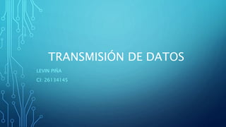 TRANSMISIÓN DE DATOS
LEVIN PIÑA
CI: 26134145
 