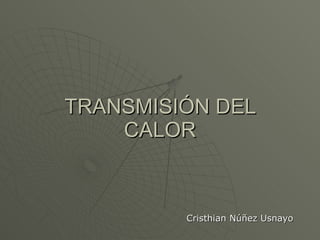 TRANSMISIÓN DEL CALOR Cristhian Núñez Usnayo 
