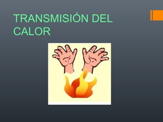 TRANSMISIÓN DEL
CALOR

 