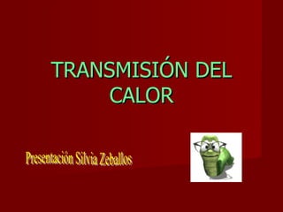 TRANSMISIÓN DEL CALOR Presentación Silvia Zeballos 