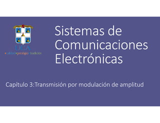 Sistemas de
Comunicaciones
Electrónicas
Capítulo 3:Transmisión por modulación de amplitud
 