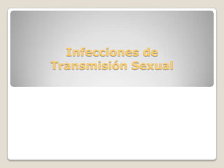 Infecciones de
Transmisión Sexual
 