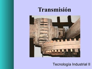 Transmisión

Tecnología Industrial II

 