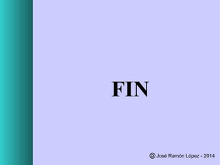 FIN
José Ramón López - 2014

 