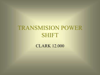 TRANSMISION POWER
SHIFT
CLARK 12.000
 
